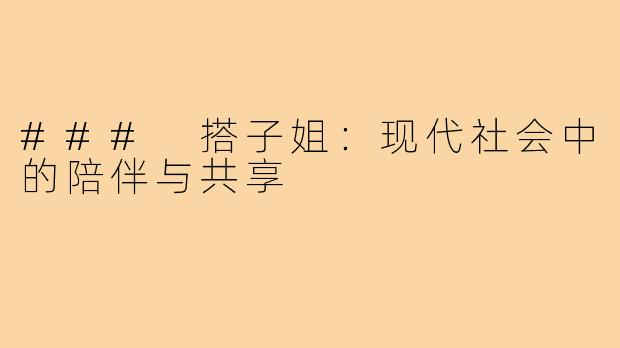 ### 搭子姐：现代社会中的陪伴与共享