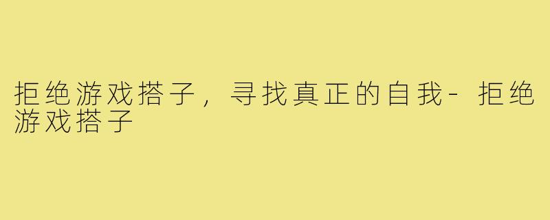 拒绝游戏搭子，寻找真正的自我-拒绝游戏搭子