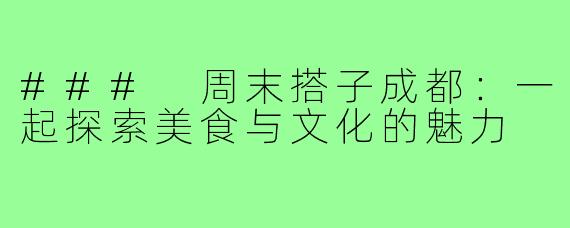 ### 周末搭子成都:一起探索美食与文化的魅力