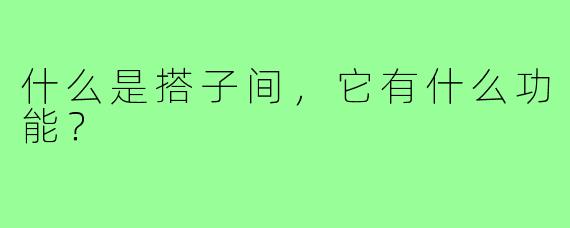 什么是搭子间，它有什么功能？