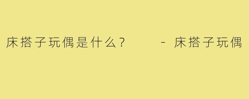 床搭子玩偶是什么？  