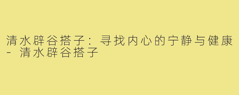清水辟谷搭子:寻找内心的宁静与健康-清水辟谷搭子