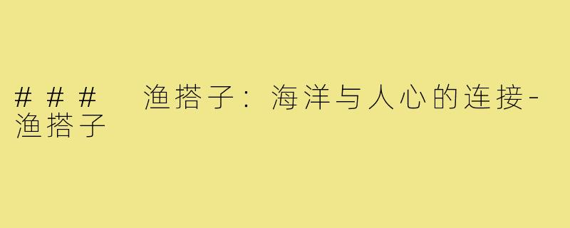 ### 渔搭子:海洋与人心的连接-渔搭子