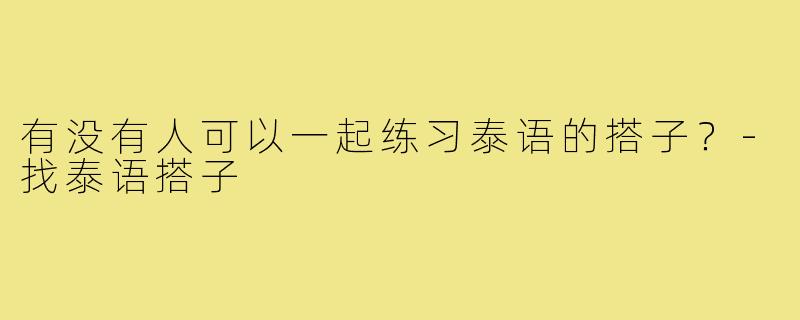有没有人可以一起练习泰语的搭子？