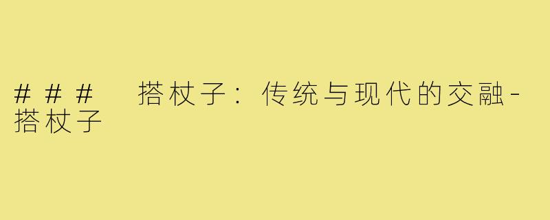 ### 搭杖子:传统与现代的交融-搭杖子