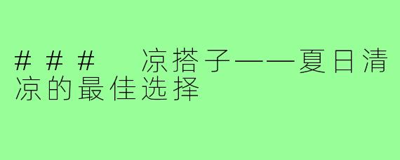 ### 凉搭子——夏日清凉的最佳选择
