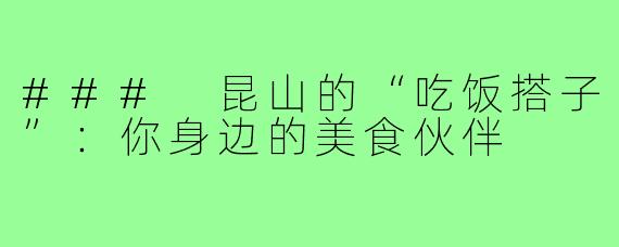 ### 昆山的“吃饭搭子”：你身边的美食伙伴