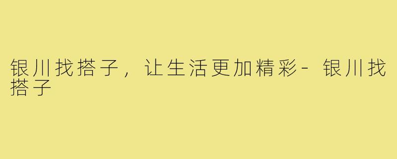 银川找搭子,让生活更加精彩-银川找搭子