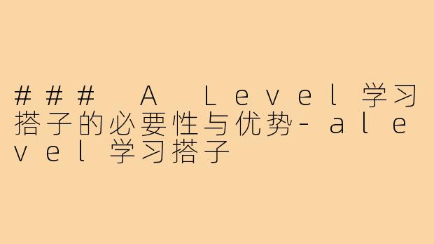 ### A Level学习搭子的必要性与优势-alevel学习搭子