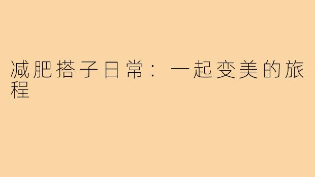 减肥搭子日常：一起变美的旅程