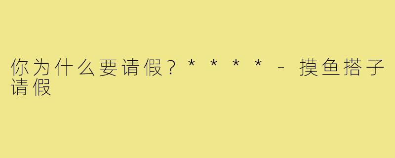 你为什么要请假？****