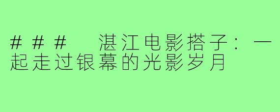### 湛江电影搭子：一起走过银幕的光影岁月