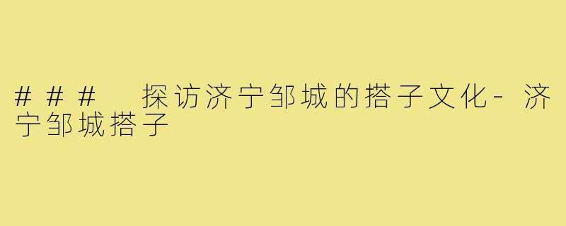### 探访济宁邹城的搭子文化