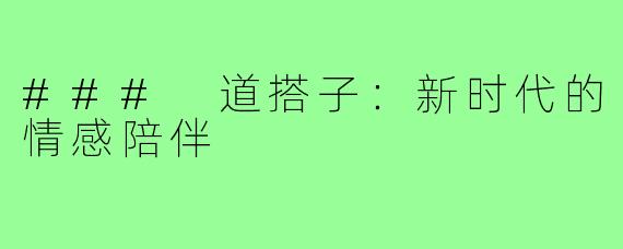 ### 道搭子：新时代的情感陪伴