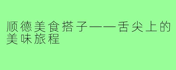 顺德美食搭子——舌尖上的美味旅程