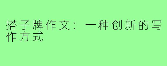 搭子牌作文:一种创新的写作方式