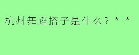 杭州舞蹈搭子是什么？**