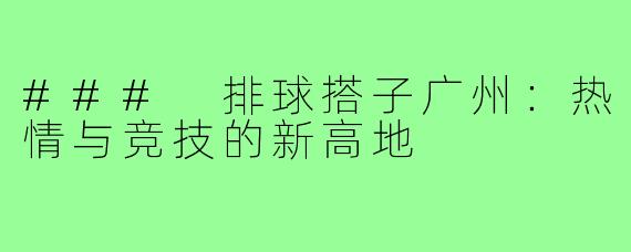 ### 排球搭子广州:热情与竞技的新高地