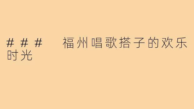 ### 福州唱歌搭子的欢乐时光