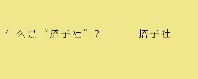 什么是“搭子社”? -搭子社