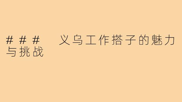 ### 义乌工作搭子的魅力与挑战