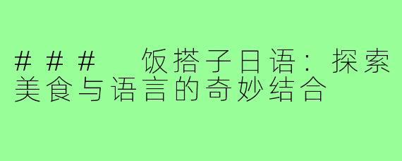 ### 饭搭子日语:探索美食与语言的奇妙结合
