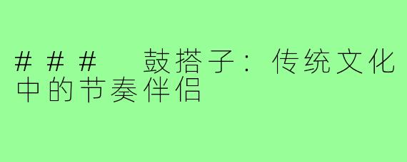 ### 鼓搭子:传统文化中的节奏伴侣