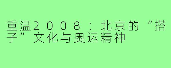重温2008：北京的“搭子”文化与奥运精神