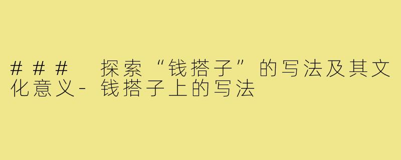 ### 探索“钱搭子”的写法及其文化意义