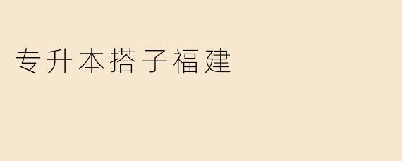 专升本搭子福建