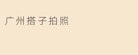 ### 广州搭子拍照：让每一瞬间都值得记录