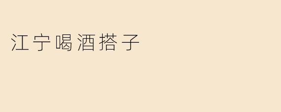 江宁的喝酒搭子：在欢声笑语中拉近的距离
