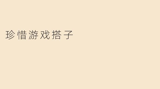 珍惜游戏搭子