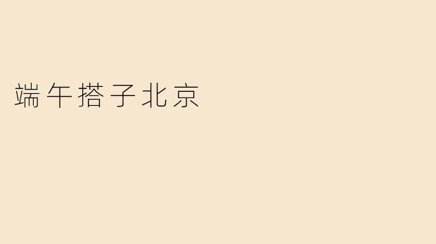端午搭子北京