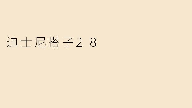 探秘“迪士尼搭子28”：奇幻之旅的新选择