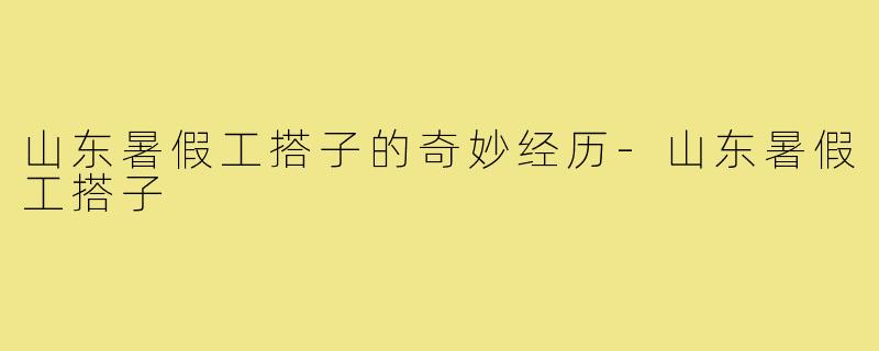 山东暑假工搭子的奇妙经历