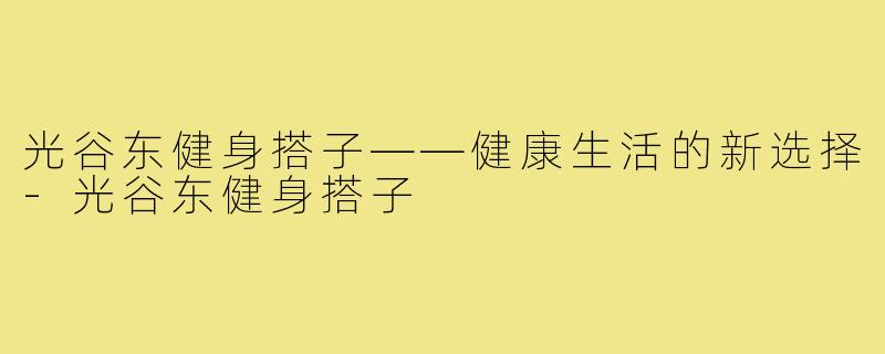 光谷东健身搭子——健康生活的新选择