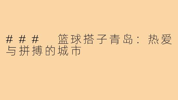 ### 篮球搭子青岛：热爱与拼搏的城市