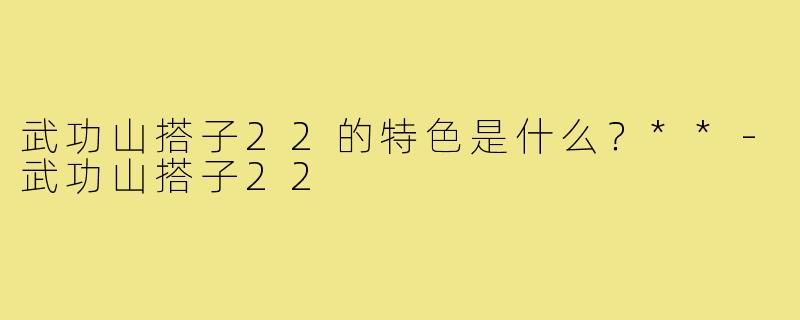 武功山搭子22的特色是什么？**