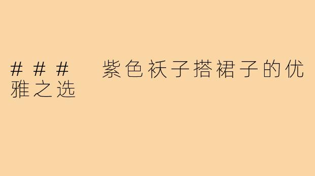 ### 紫色袄子搭裙子的优雅之选