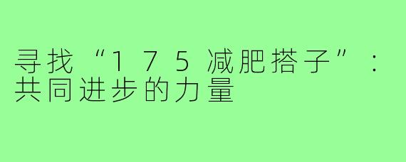 寻找“175减肥搭子”：共同进步的力量