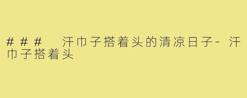 ### 汗巾子搭着头的清凉日子-汗巾子搭着头