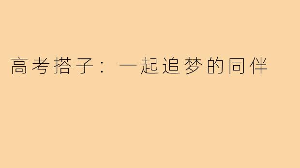 高考搭子:一起追梦的同伴