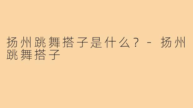 扬州跳舞搭子是什么？