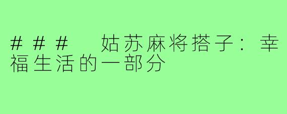 ### 姑苏麻将搭子：幸福生活的一部分