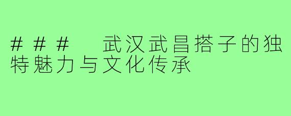 ### 武汉武昌搭子的独特魅力与文化传承