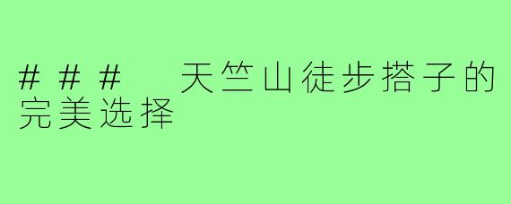 ### 天竺山徒步搭子的完美选择