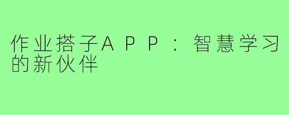 作业搭子APP：智慧学习的新伙伴