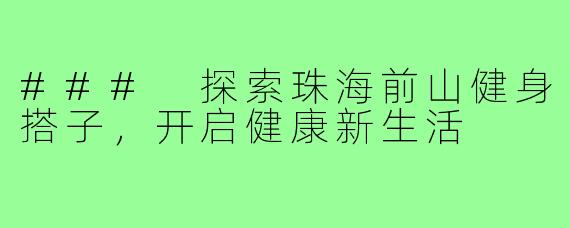 ### 探索珠海前山健身搭子，开启健康新生活