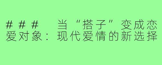 ### 当“搭子”变成恋爱对象:现代爱情的新选择